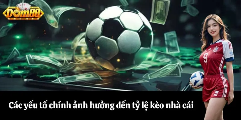 Các yếu tố chính ảnh hưởng đến tỷ lệ kèo nhà cái