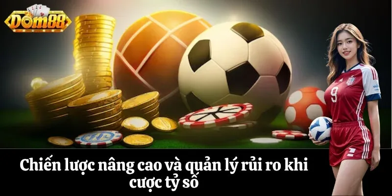 Chiến lược nâng cao và quản lý rủi ro khi cược tỷ số