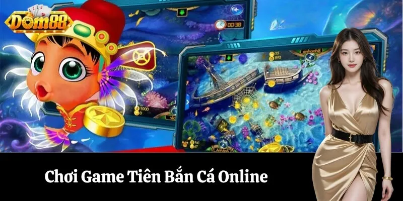 Chơi Game Tiên Bắn Cá Online