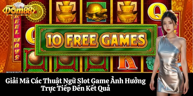 Giải Mã Các Thuật Ngữ Slot Game Ảnh Hưởng Trực Tiếp Đến Kết Quả