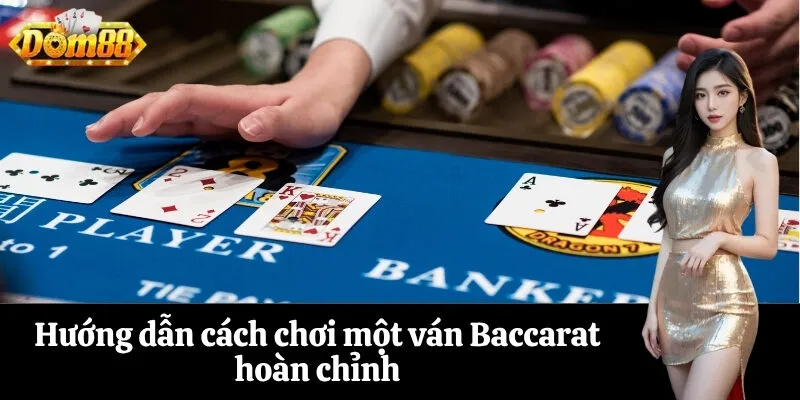 Hướng dẫn cách chơi một ván Baccarat hoàn chỉnh