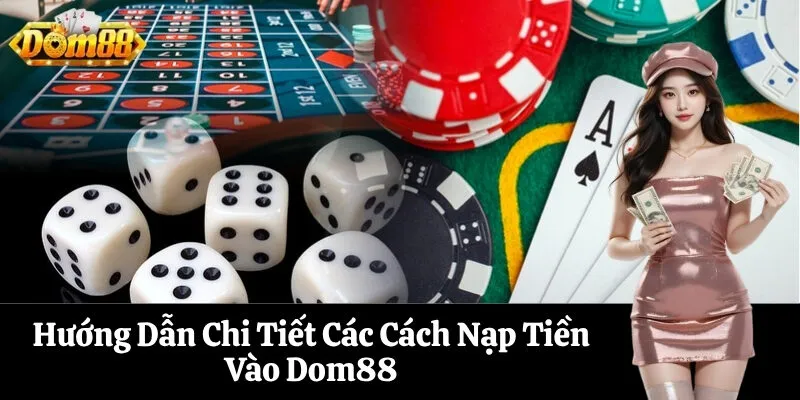 Hướng Dẫn Chi Tiết Các Cách Nạp Tiền Vào Dom88