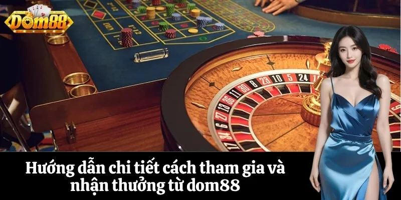 Hướng dẫn chi tiết cách tham gia và nhận thưởng từ dom88