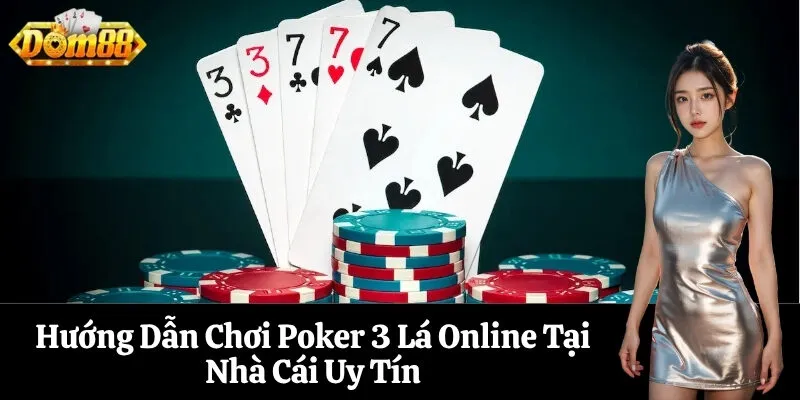 Hướng Dẫn Chơi Poker 3 Lá Online Tại Nhà Cái Uy Tín