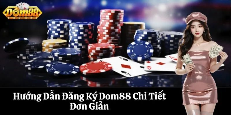 Hướng Dẫn Đăng Ký Dom88 Chi Tiết Đơn Giản