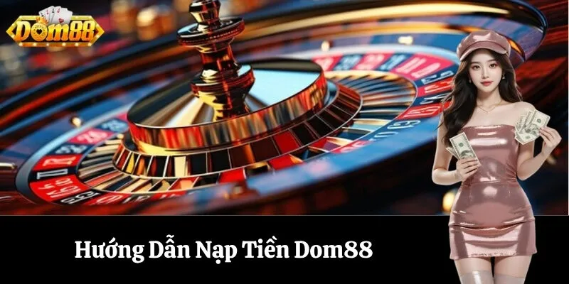 Hướng Dẫn Nạp Tiền Dom88