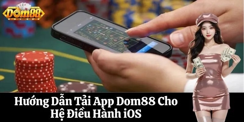 Hướng Dẫn Tải App Dom88 Cho Hệ Điều Hành iOS