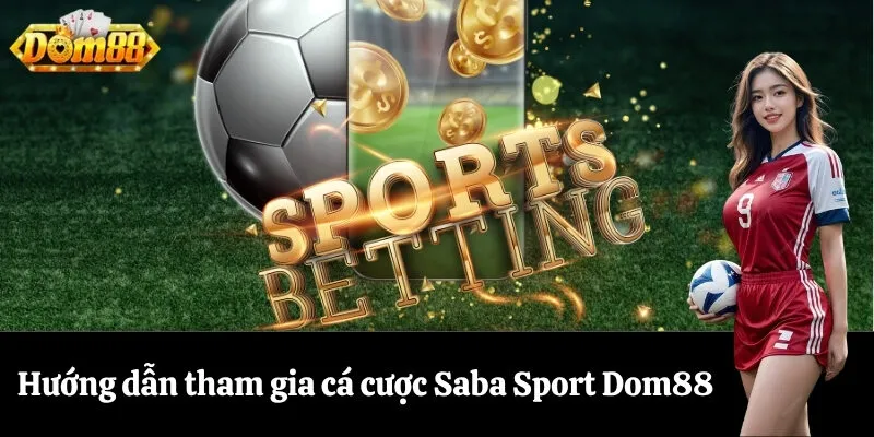 Hướng dẫn tham gia cá cược Saba Sport Dom88