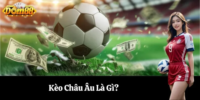 Kèo Châu Âu Là Gì