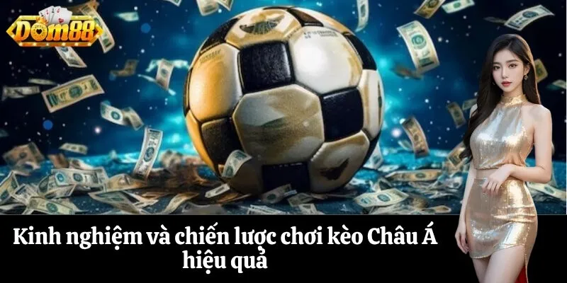 Kinh nghiệm và chiến lược chơi kèo Châu Á hiệu quả