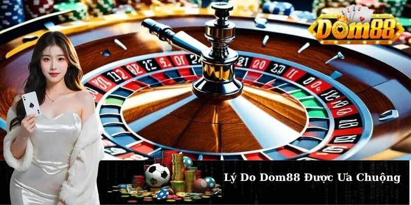 Lý Do Dom88 Được Ưa Chuộng
