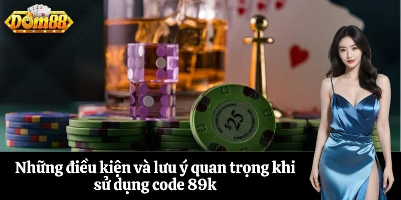 Những điều kiện và lưu ý quan trọng khi sử dụng code 89k