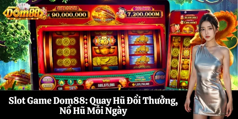 Slot Game Dom88 Quay Hũ Đổi Thưởng, Nổ Hũ Mỗi Ngày