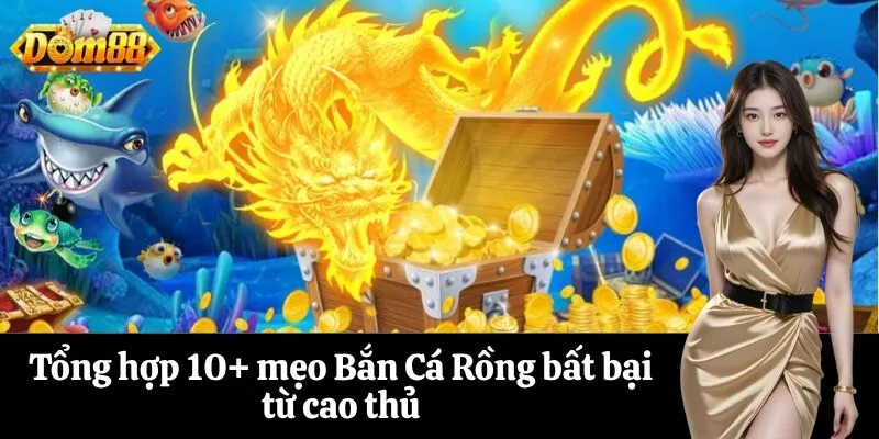 Tổng hợp 10+ mẹo Bắn Cá Rồng bất bại từ cao thủ