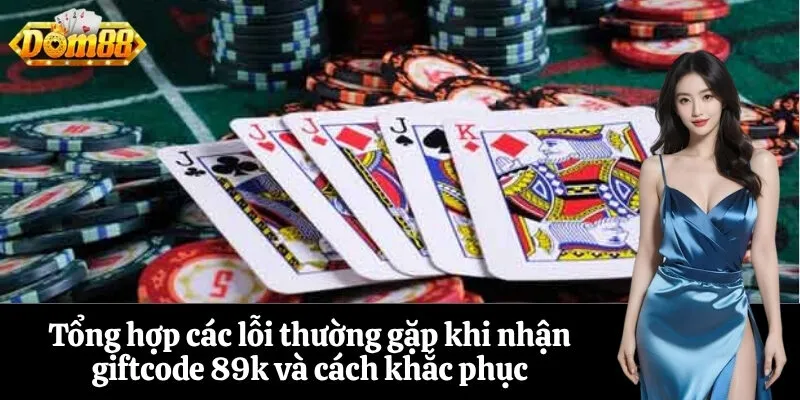 Tổng hợp các lỗi thường gặp khi nhận giftcode 89k và cách khắc phục